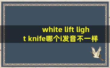 white lift light knife哪个i发音不一样